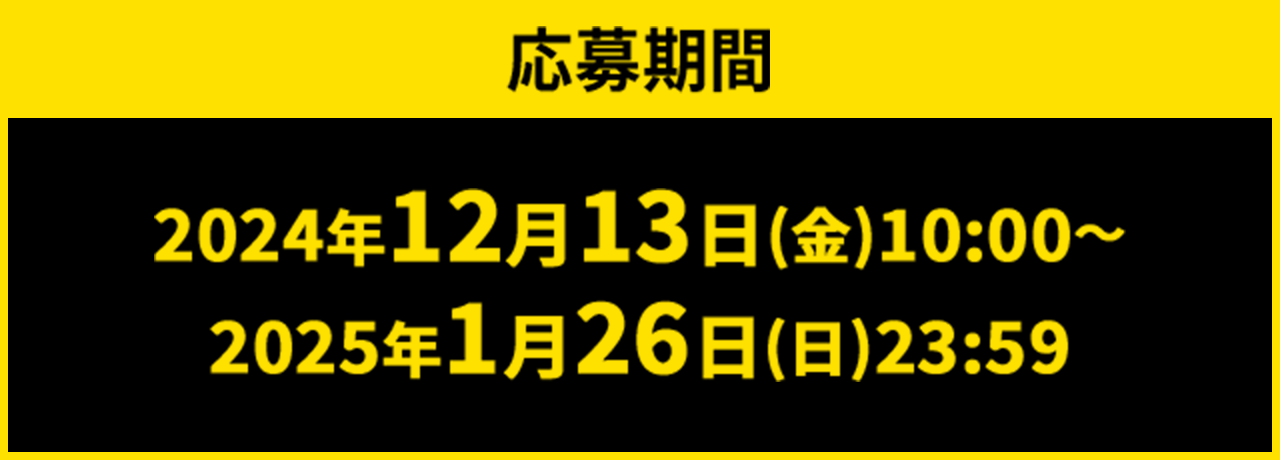 応募期間2024年12月13日(金)10:00〜2025年1月26日(日)23:59