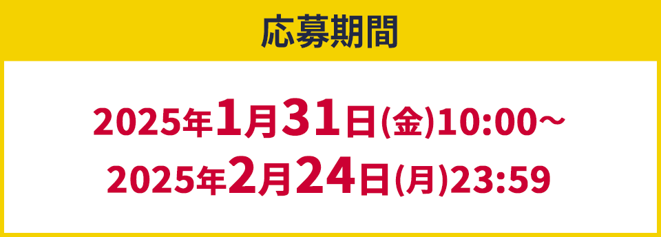 応募期間2025年1月31日(金)10:00〜2025年2月24日(月)23:59