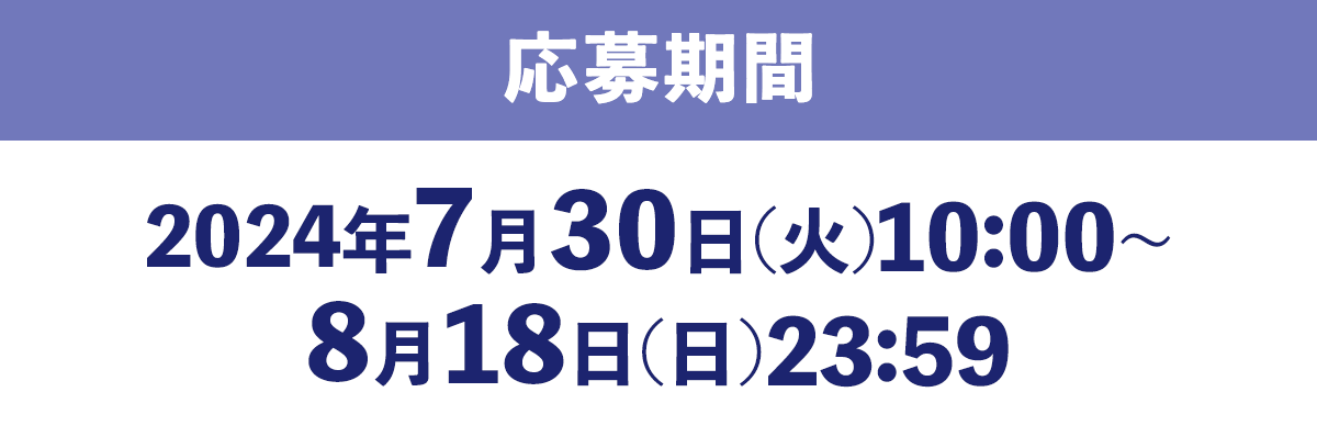 応募期間2024年7月26日(金)10:00〜8月18日(日)23:59