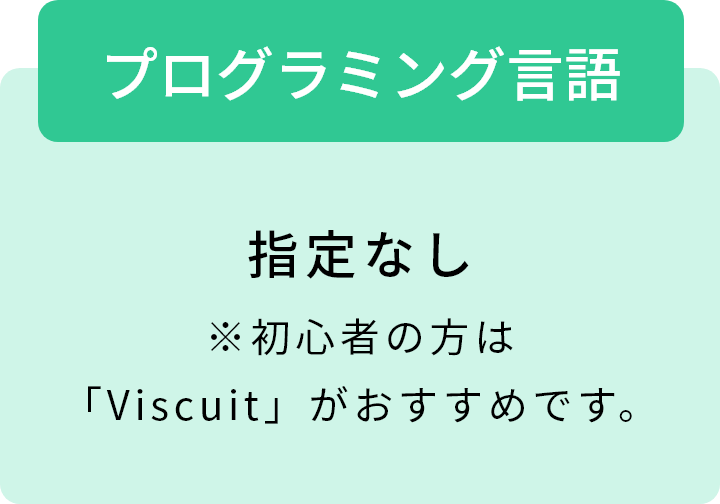 [プログラミング言語]指定なし ※初心者の方は「Viscuit」がおすすめです。